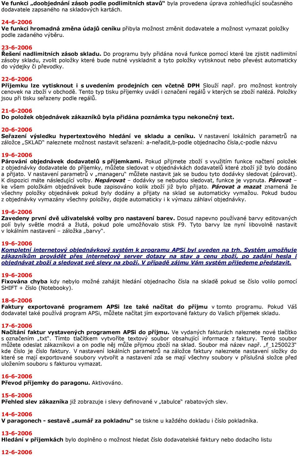 Do programu byly přidána nová funkce pomocí které lze zjistit nadlimitní zásoby skladu, zvolit položky které bude nutné vyskladnit a tyto položky vytisknout nebo převést automaticky do výdejky či