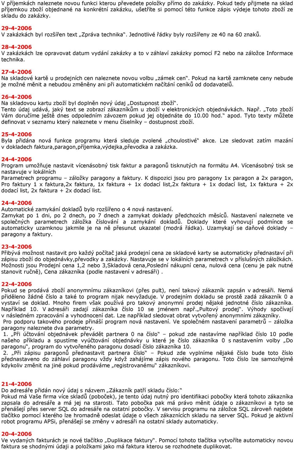 29-4-2006 V zakázkách byl rozšířen text Zpráva technika. Jednotlivé řádky byly rozšířeny ze 40 na 60 znaků.