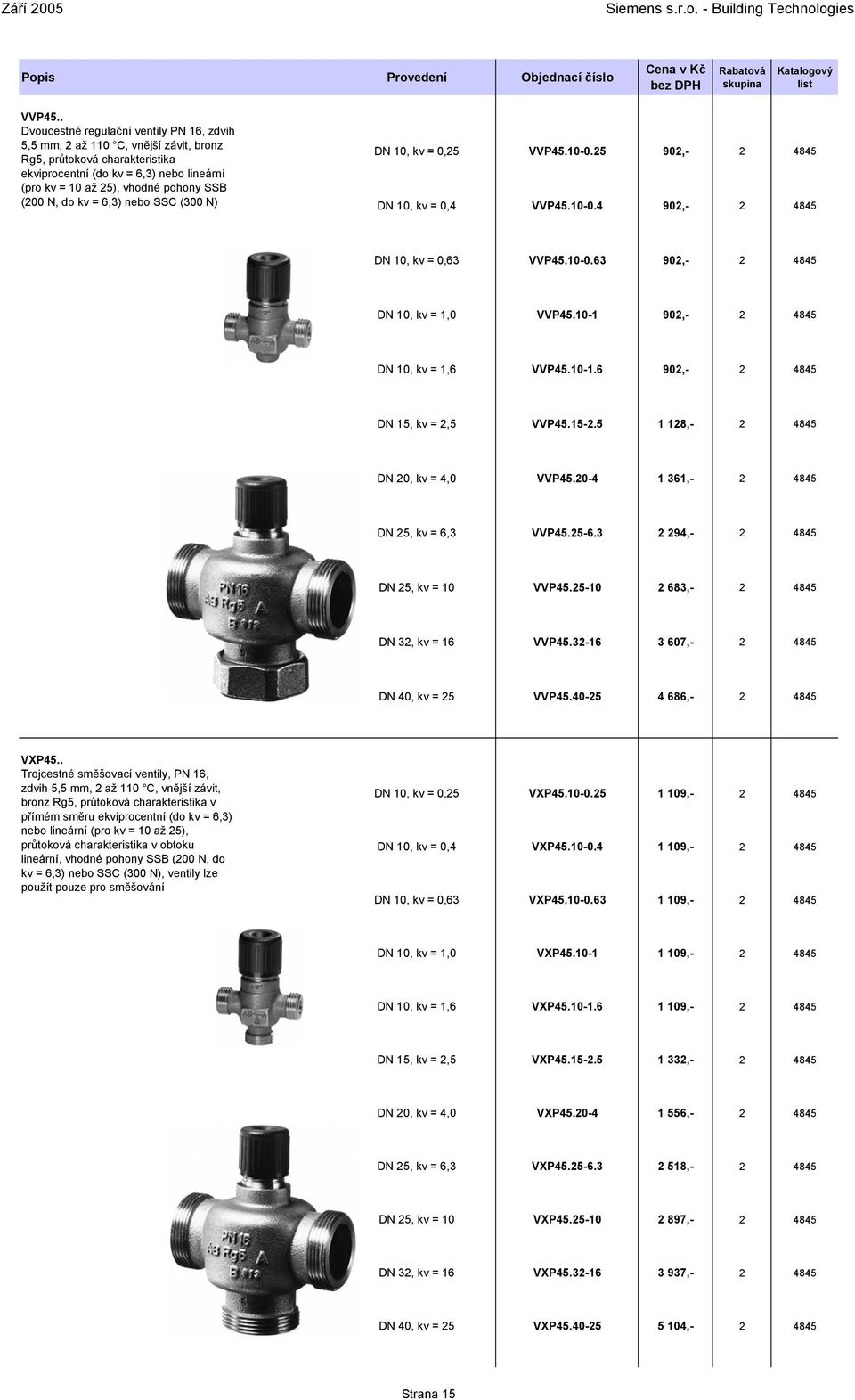 (200 N, do kv = 6,3) nebo SSC (300 N) DN 10, kv = 0,25 10-0.25 902,- 2 4845 DN 10, kv = 0,4 10-0.4 902,- 2 4845 DN 10, kv = 0,63 10-0.