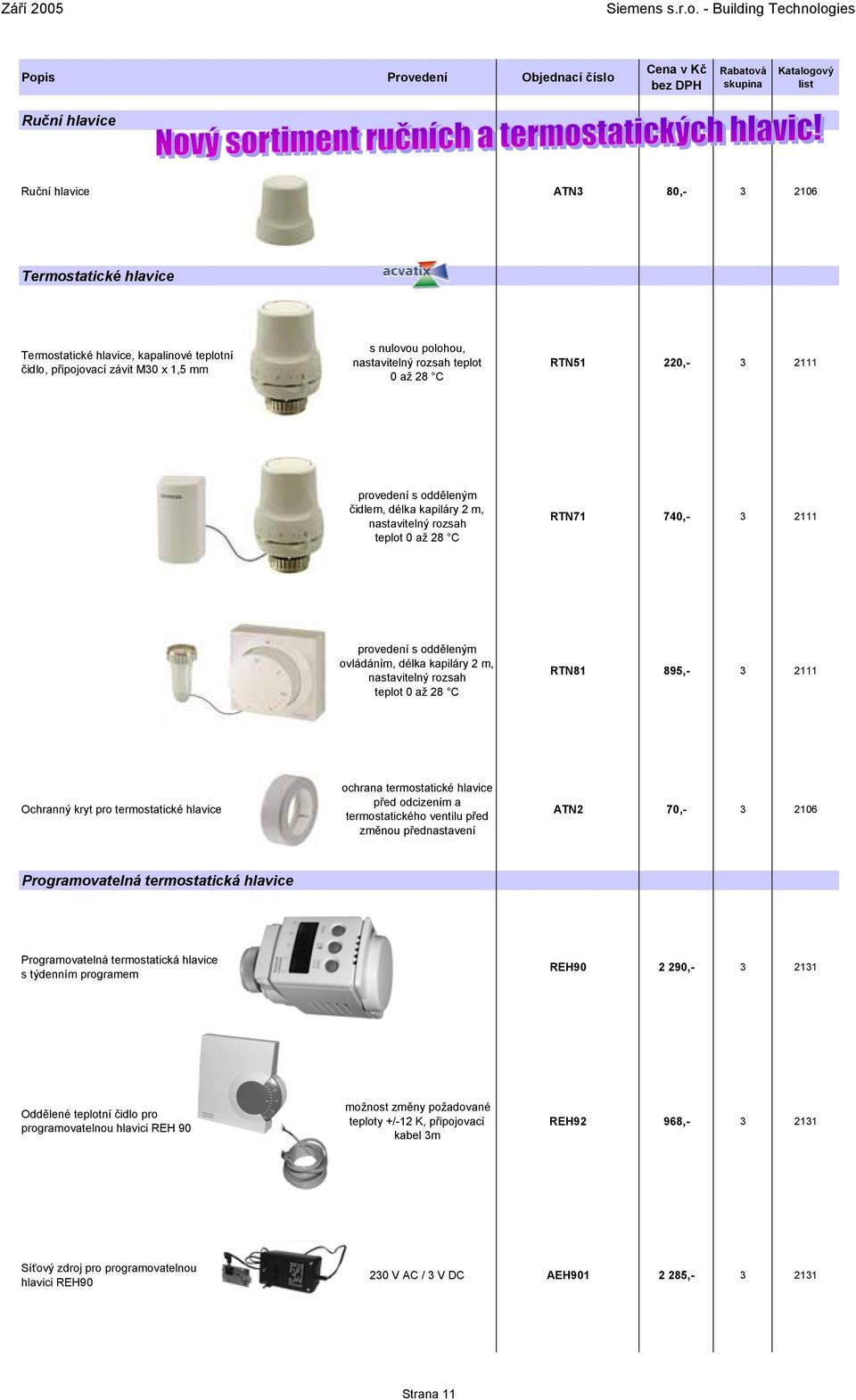 rozsah teplot 0 až 28 C RTN81 895,- 3 2111 Ochranný kryt pro termostatické hlavice ochrana termostatické hlavice před odcizením a termostatického ventilu před změnou přednastavení ATN2 70,- 3 2106