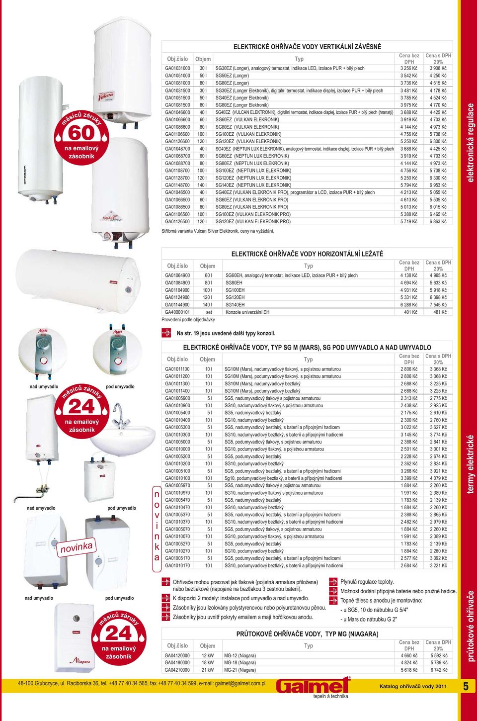 digitální termostat, indikace displej, izolace PUR + bílý plech 481 Kč 4 178 Kč GA01051500 50 l SG40EZ ( onger Elektronik) 785 Kč 4 54 Kč GA01081500 80 l SG80EZ ( onger Elektronik) 975 Kč 4 770 Kč