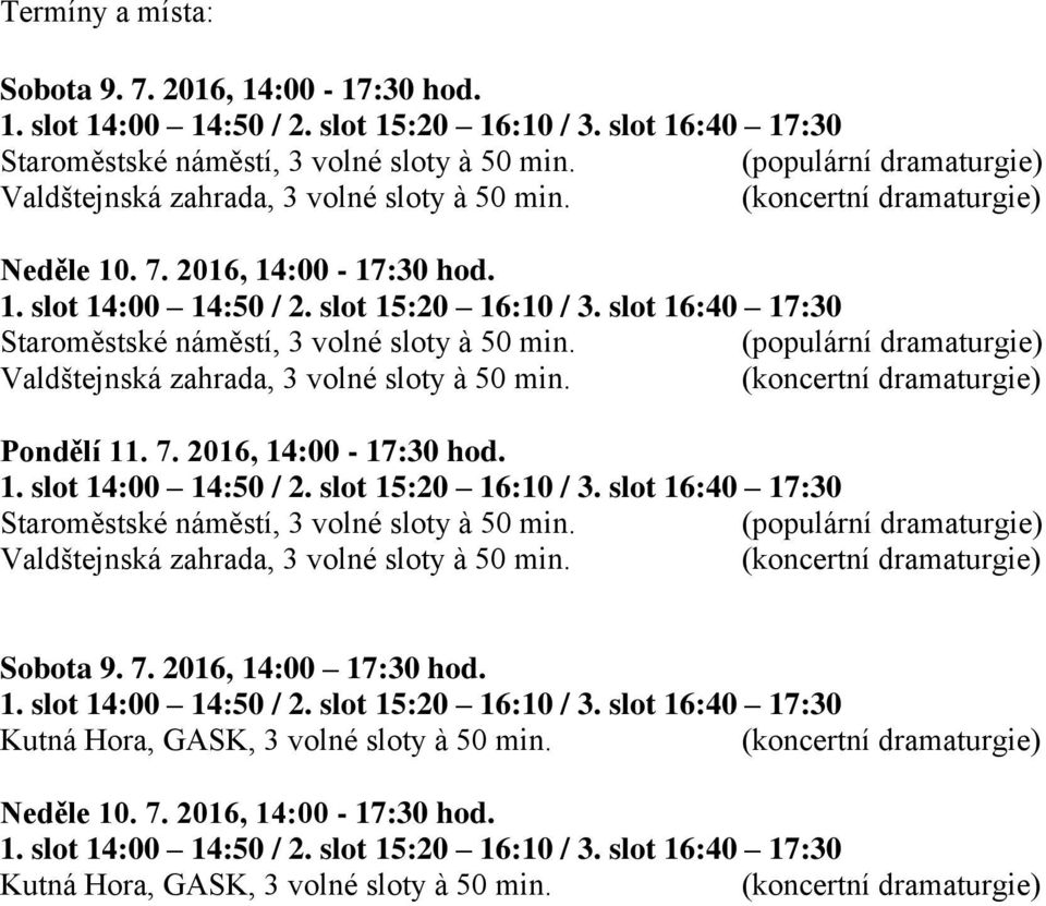 (populrn dramaturgie) Valdštejnsk zahrada, 3 volné sloty à 50 min. Ponděl 11. 7. 2016, 14:00-17:30 hod. Staroměstské nměst, 3 volné sloty à 50 min.