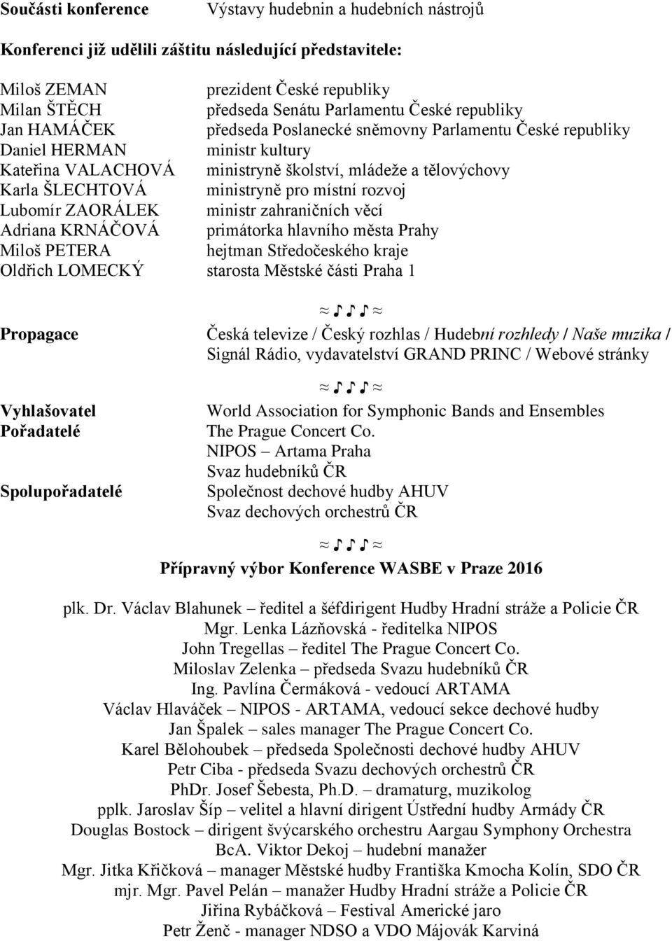 Lubomr ZAORÁLEK ministr zahraničnch věc Adriana KRNÁČOVÁ primtorka hlavnho města Prahy Miloš PETERA hejtman Stedočeského kraje Oldich LOMECKÝ starosta Městské čsti Praha 1 Propagace Česk televize /