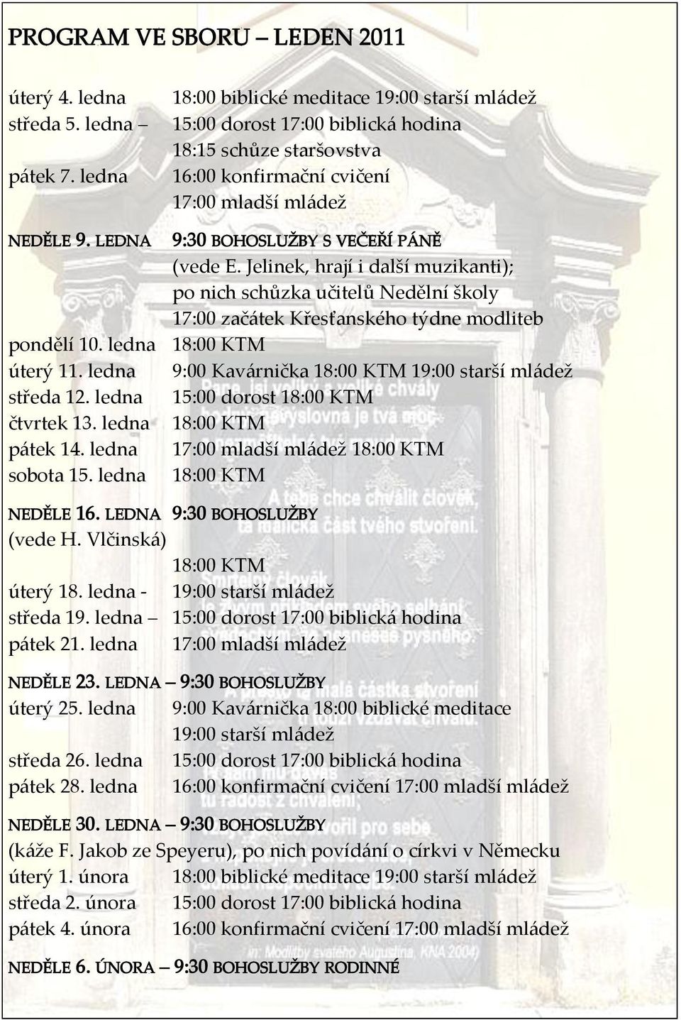 LEDNA 9:30 BOHOSLUŽBY S VEČEŘÍ P[NĚ (vede E. Jelinek, hrají i další muzikanti); po nich schůzka učitelů Nedělní školy 17:00 zač{tek Křesťanského týdne modliteb pondělí 10. ledna 18:00 KTM úterý 11.