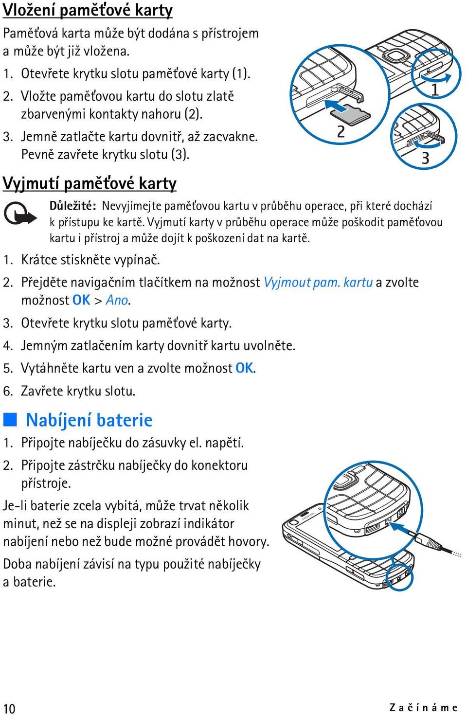 Vyjmutí pamì»ové karty Dùle¾ité: Nevyjímejte pamì»ovou kartu v prùbìhu operace, pøi které dochází k pøístupu ke kartì.