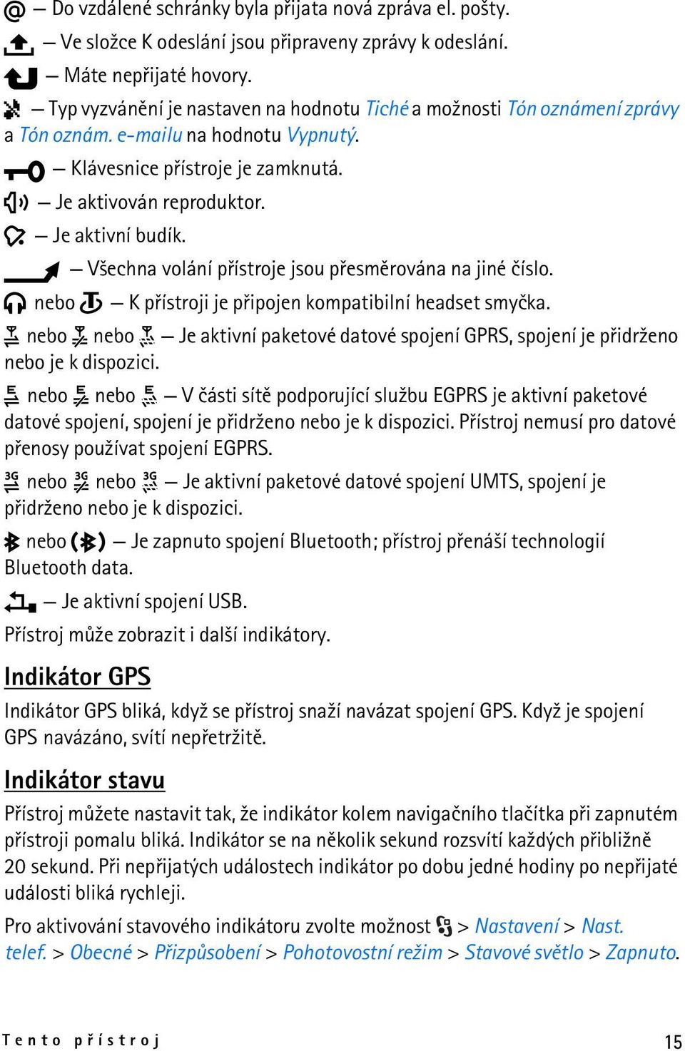 V¹echna volání pøístroje jsou pøesmìrována na jiné èíslo. nebo K pøístroji je pøipojen kompatibilní headset smyèka.