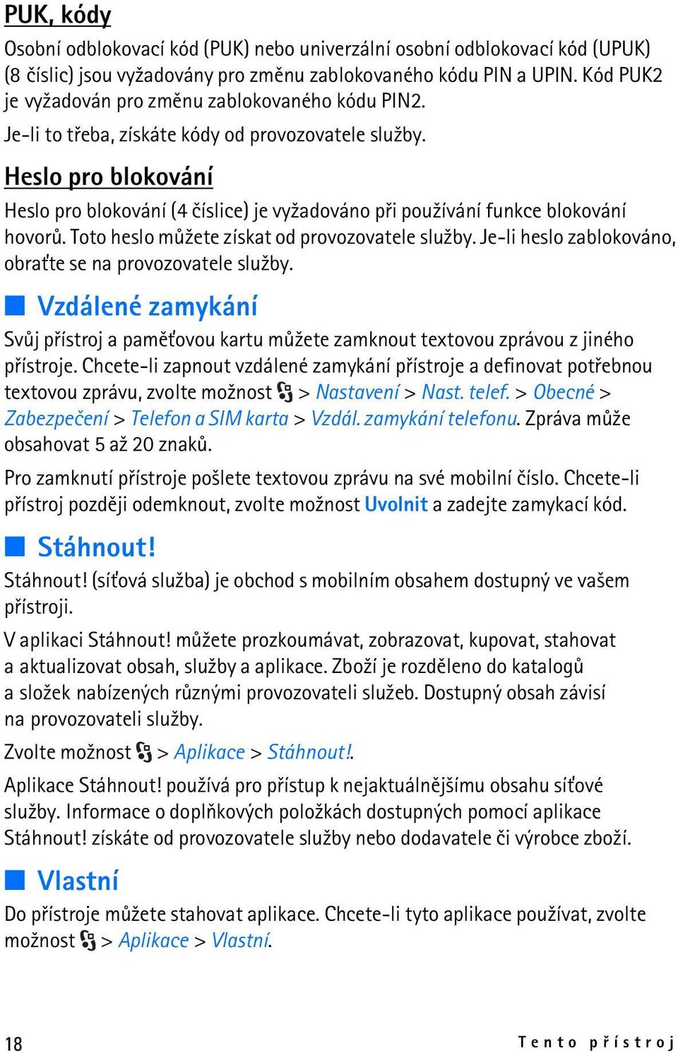 Heslo pro blokování Heslo pro blokování (4 èíslice) je vy¾adováno pøi pou¾ívání funkce blokování hovorù. Toto heslo mù¾ete získat od provozovatele slu¾by.