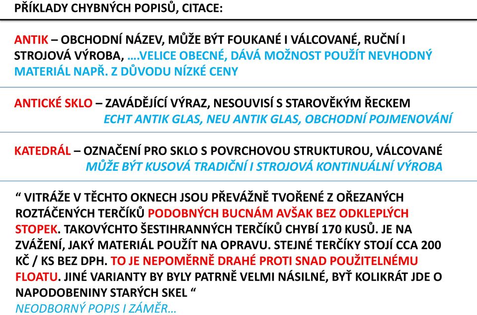 MŮŽE BÝT KUSOVÁ TRADIČNÍ I STROJOVÁ KONTINUÁLNÍ VÝROBA VITRÁŽE V TĚCHTO OKNECH JSOU PŘEVÁŽNĚ TVOŘENÉ Z OŘEZANÝCH ROZTÁČENÝCH TERČÍKŮ PODOBNÝCH BUCNÁM AVŠAK BEZ ODKLEPLÝCH STOPEK.