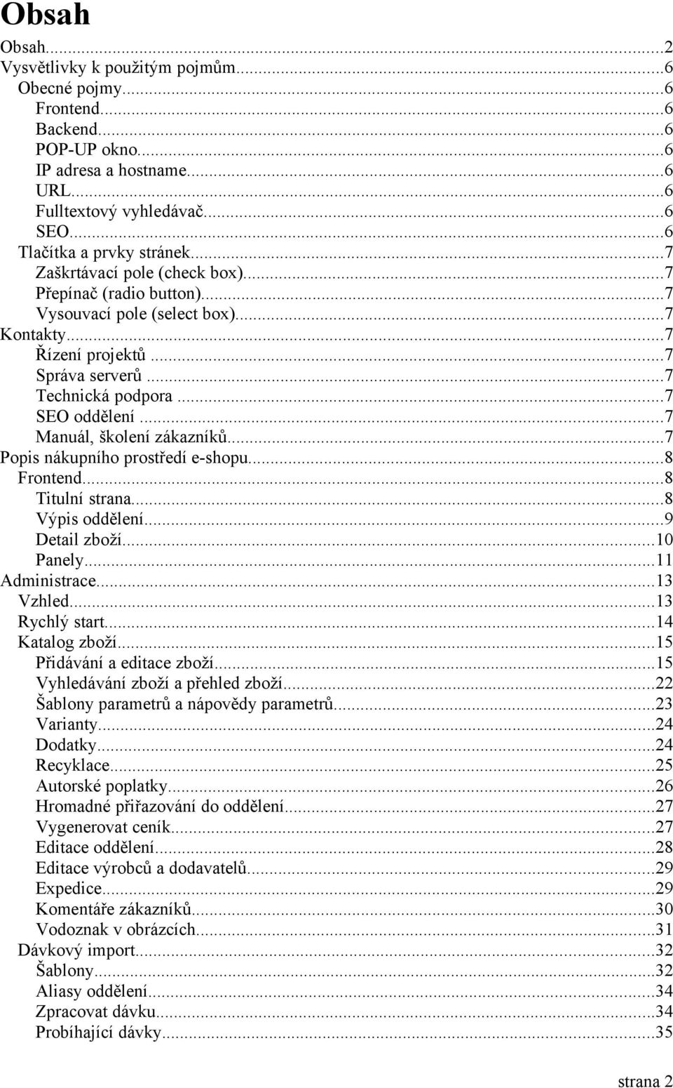 ..7 Manuál, školení zákazníků...7 Popis nákupního prostředí e-shopu...8 Frontend...8 Titulní strana...8 Výpis oddělení...9 Detail zboží...10 Panely...11 Administrace...13 Vzhled...13 Rychlý start.