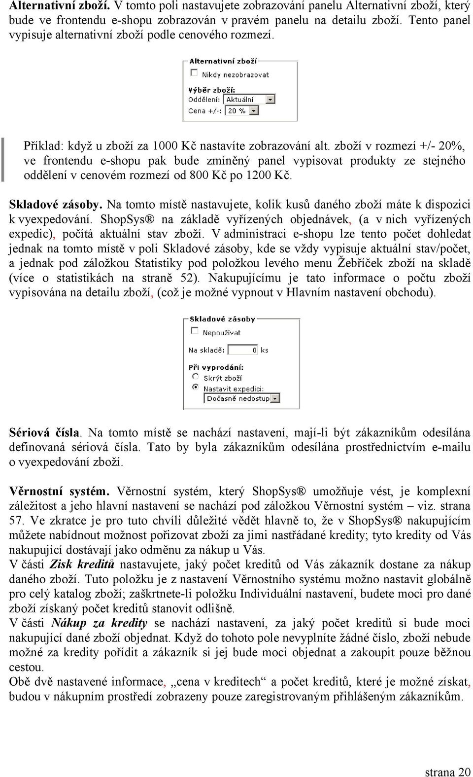 zboží v rozmezí +/- 20%, ve frontendu e-shopu pak bude zmíněný panel vypisovat produkty ze stejného oddělení v cenovém rozmezí od 800 Kč po 1200 Kč. Skladové zásoby.