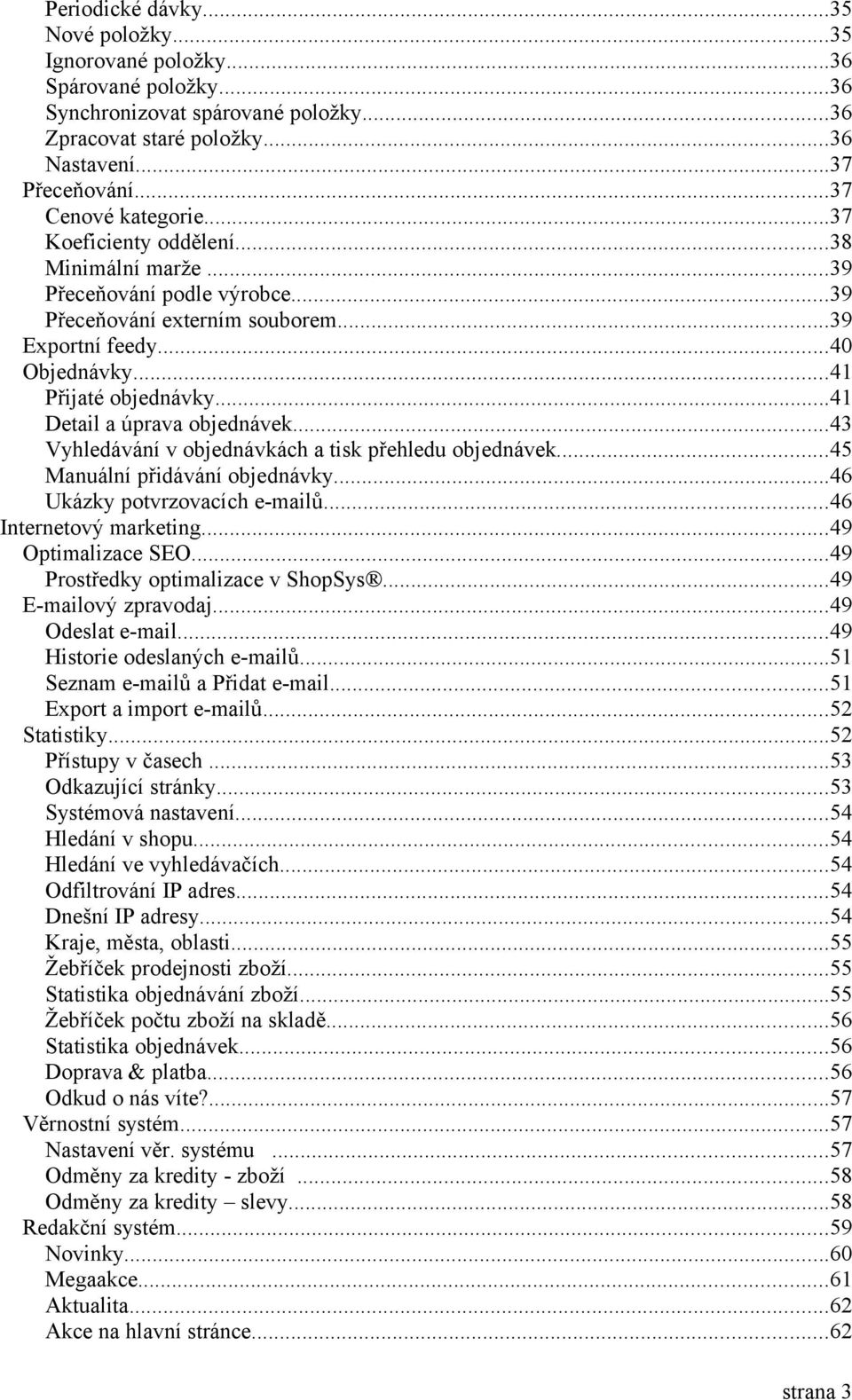 ..41 Detail a úprava objednávek...43 Vyhledávání v objednávkách a tisk přehledu objednávek...45 Manuální přidávání objednávky...46 Ukázky potvrzovacích e-mailů...46 Internetový marketing.