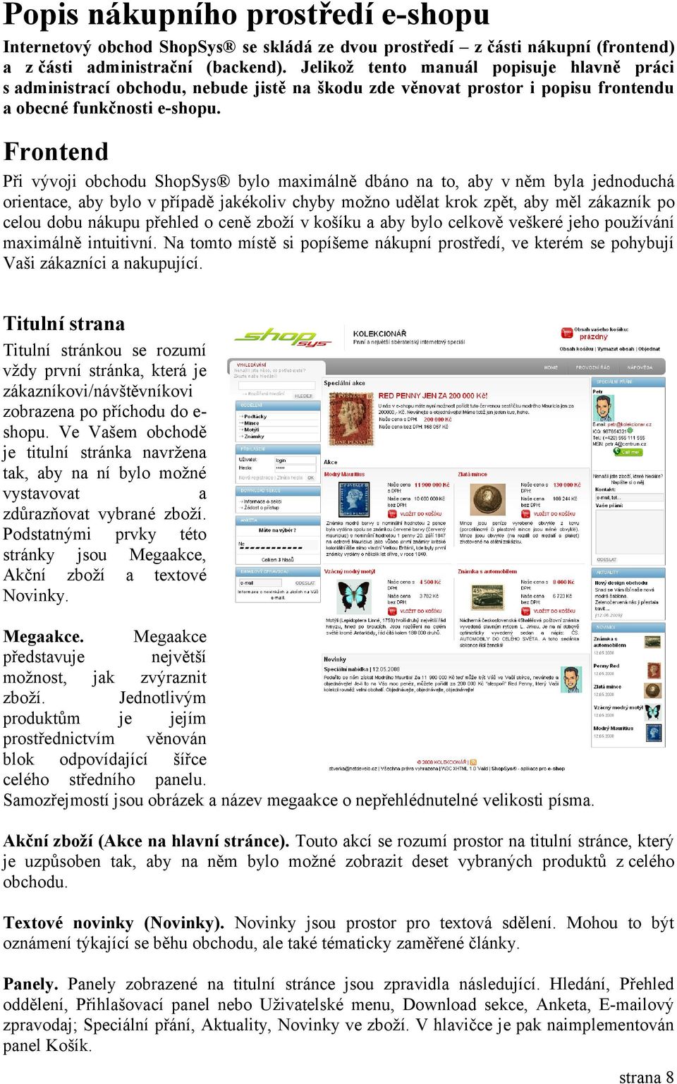 Frontend Při vývoji obchodu ShopSys bylo maximálně dbáno na to, aby v něm byla jednoduchá orientace, aby bylo v případě jakékoliv chyby možno udělat krok zpět, aby měl zákazník po celou dobu nákupu