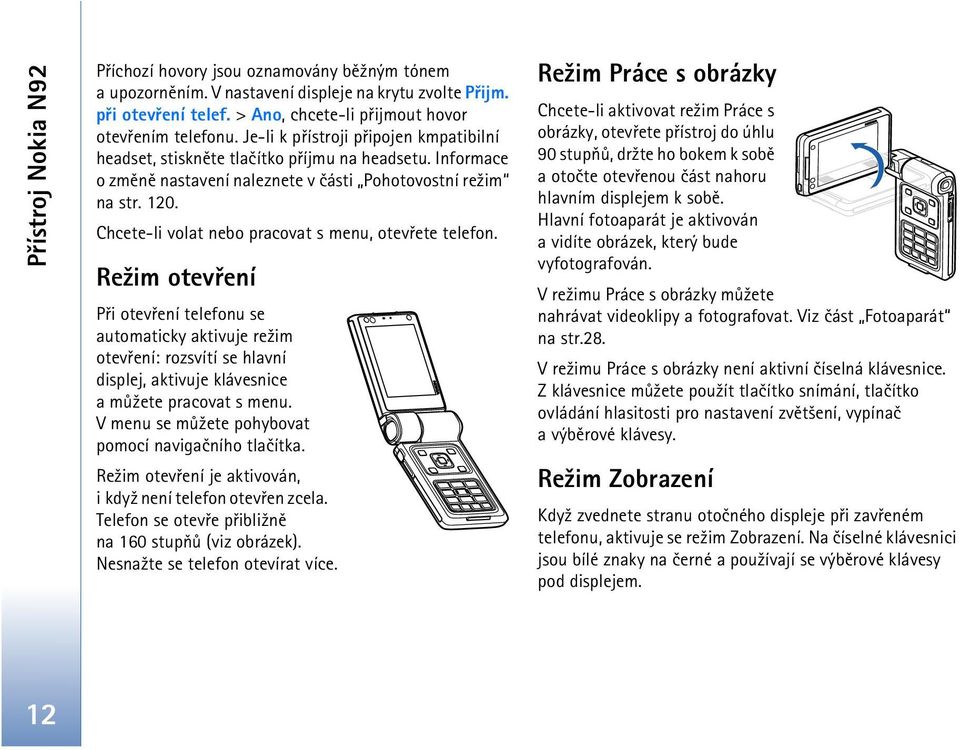 Chcete-li volat nebo pracovat s menu, otevøete telefon.