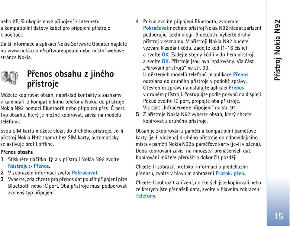 Pøenos obsahu z jiného pøístroje Mù¾ete kopírovat obsah, napøíklad kontakty a záznamy v kalendáøi, z kompatibilního telefonu Nokia do pøístroje Nokia N92 pomocí Bluetooth nebo pøipojení pøes IÈ port.