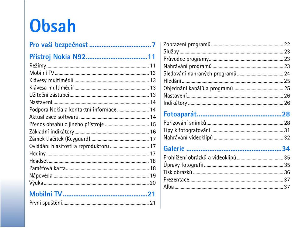 .. 17 Ovládání hlasitosti a reproduktoru... 17 Hodiny... 17 Headset... 18 Pamì»ová karta... 18 Nápovìda... 19 Výuka... 20 Mobilní TV...21 První spu¹tìní... 21 Zobrazení programù... 22 Slu¾by.