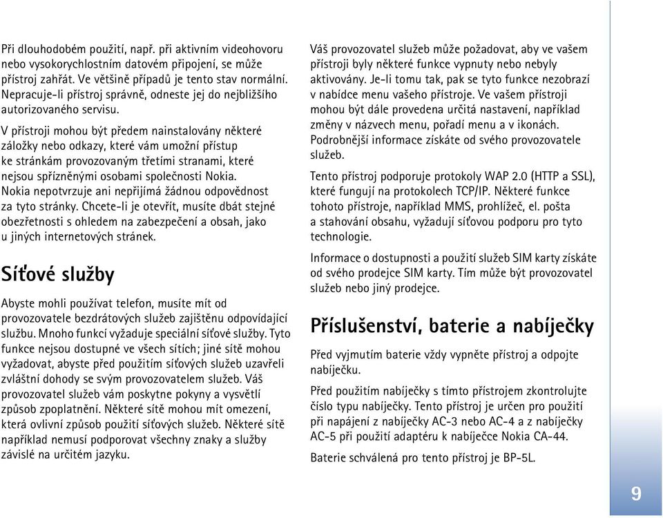 V pøístroji mohou být pøedem nainstalovány nìkteré zálo¾ky nebo odkazy, které vám umo¾ní pøístup ke stránkám provozovaným tøetími stranami, které nejsou spøíznìnými osobami spoleènosti Nokia.