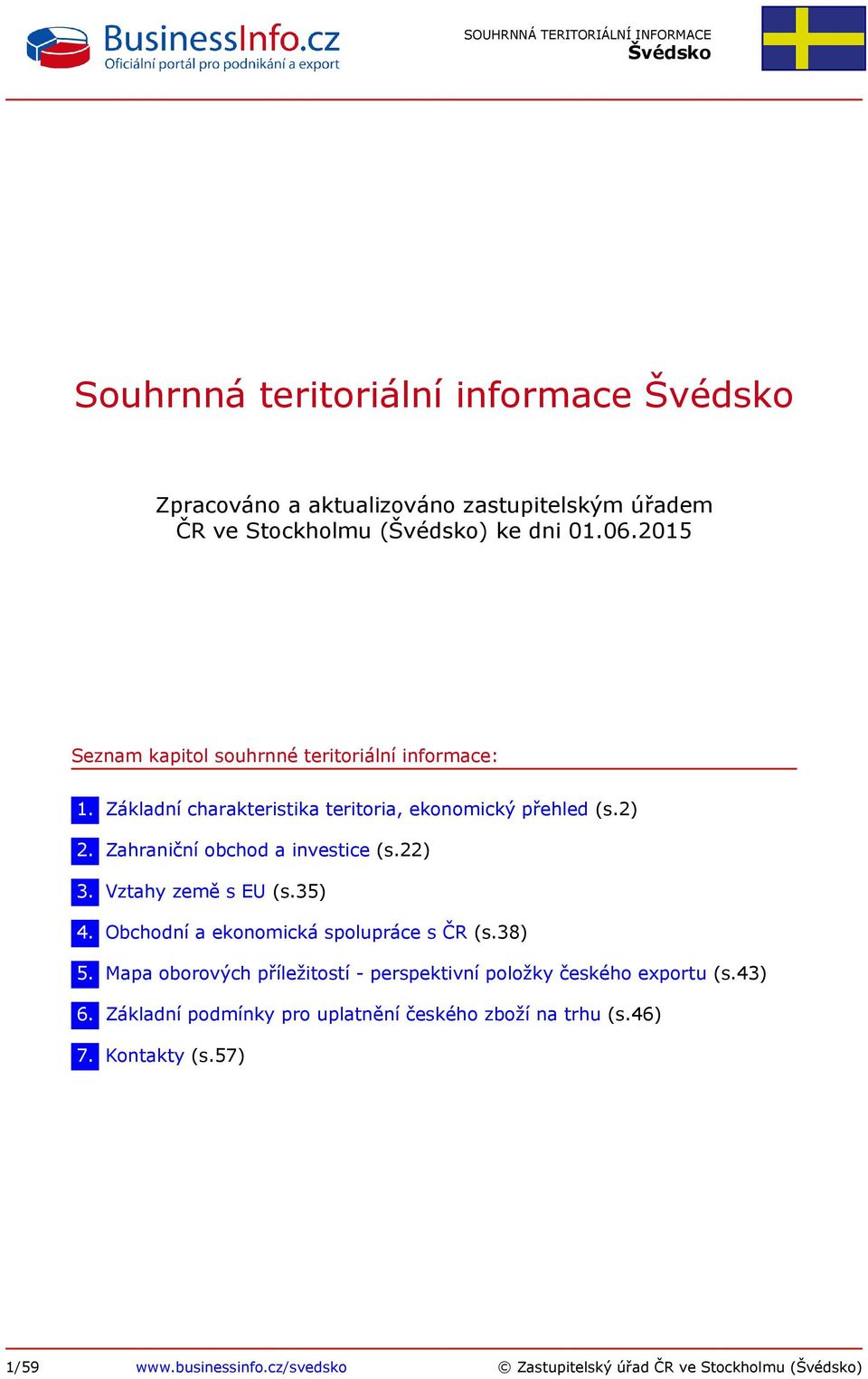 Zahraniční obchod a investice (s.22) 3. Vztahy země s EU (s.35) 4. Obchodní a ekonomická spolupráce s ČR (s.38) 5.