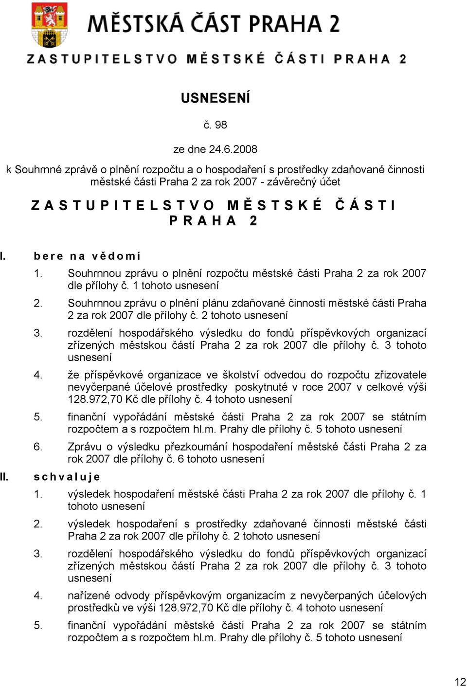 b e r e n a v ě domí II. 1. Souhrnnou zprávu o plnění rozpočtu městské části Praha 2 za rok 2007 dle přílohy č. 1 tohoto usnesení 2.