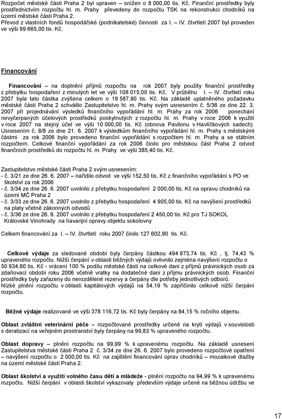 Financování Financování na doplnění příjmů rozpočtu na rok 2007 byly použity finanční prostředky z přebytku hospodaření z minulých let ve výši 108 015,00 tis. Kč. V průběhu I. IV.