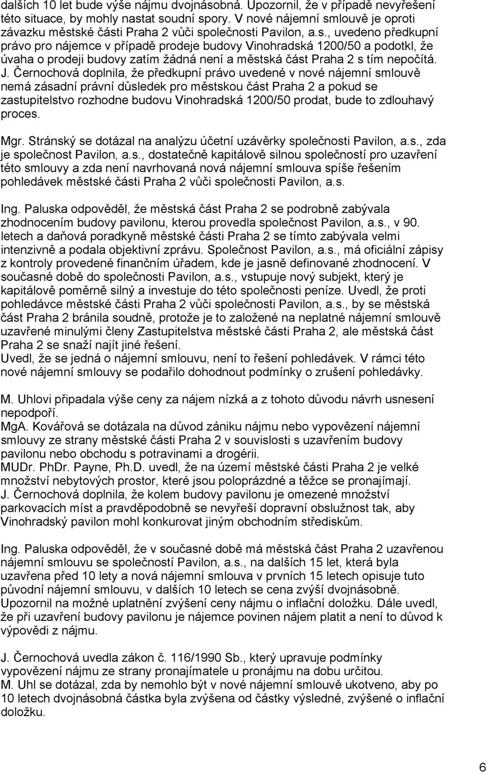 J. Černochová doplnila, že předkupní právo uvedené v nové nájemní smlouvě nemá zásadní právní důsledek pro městskou část Praha 2 a pokud se zastupitelstvo rozhodne budovu Vinohradská 1200/50 prodat,