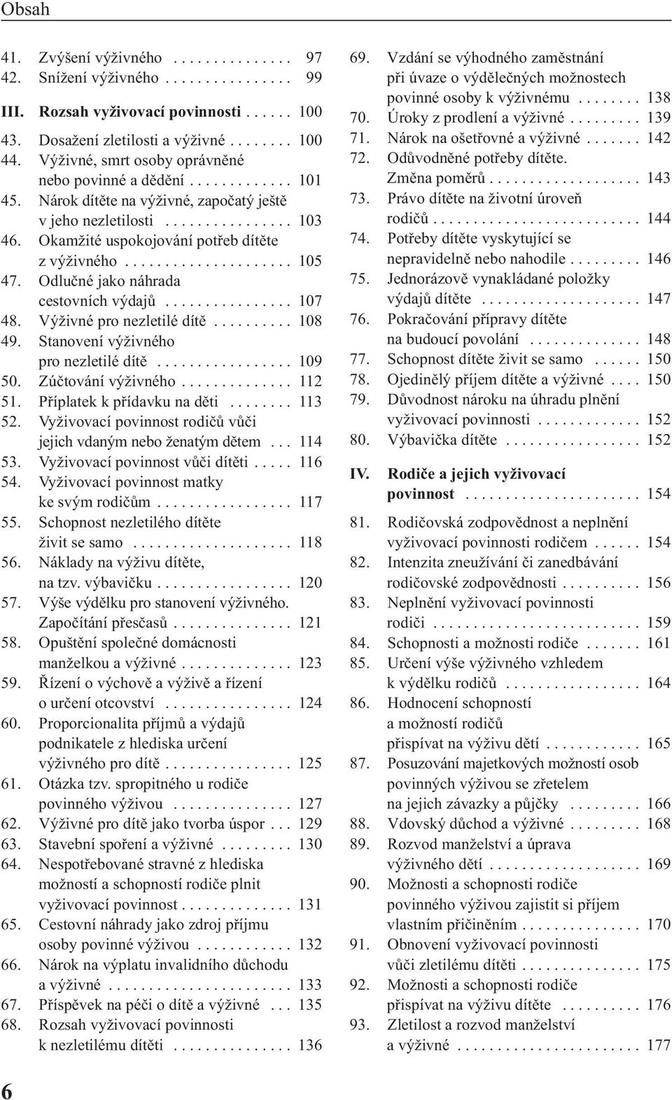 Okamžité uspokojování potřeb dítěte z výživného..................... 105 47. Odlučné jako náhrada cestovních výdajů................ 107 48. Výživné pro nezletilé dítě.......... 108 49.