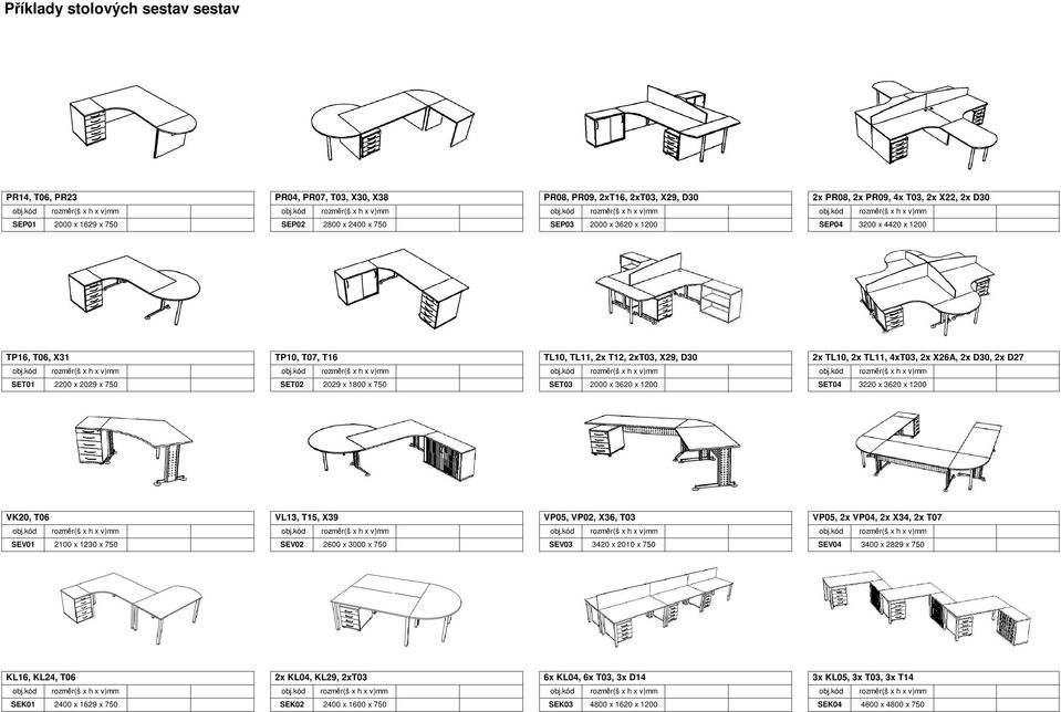 x 1800 x 750 SET03 2000 x 3620 x 1200 SET04 3220 x 3620 x 1200 VK20, T06 VL13, T15, X39 VP05, VP02, X36, T03 VP05, 2x VP04, 2x X34, 2x T07 SEV01 2100 x 1230 x 750 SEV02 2600 x 3000 x 750 SEV03 3420 x