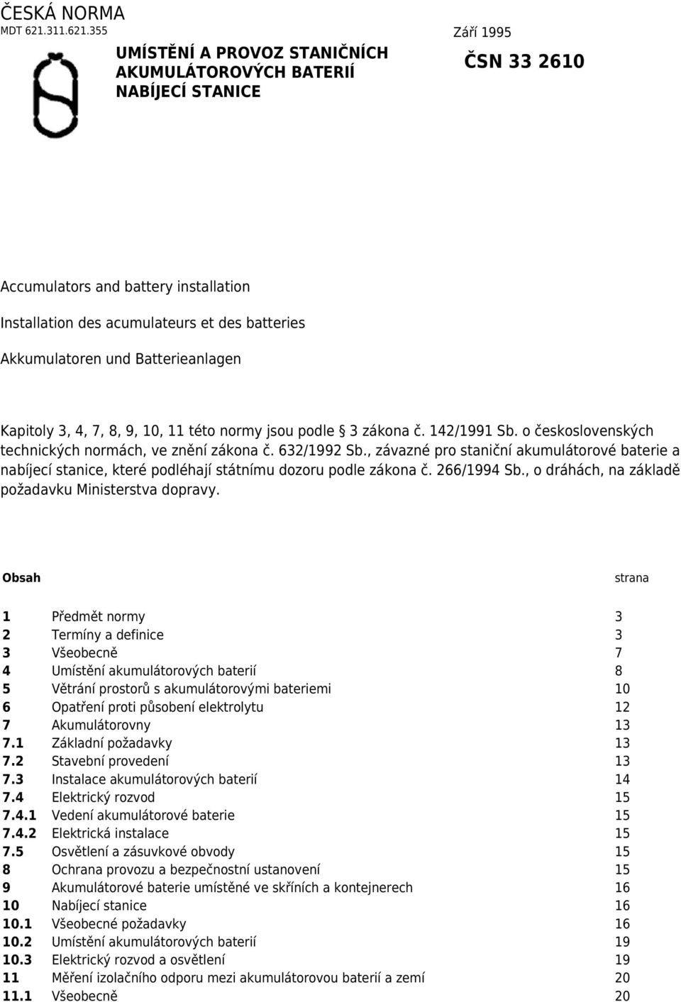 355 Září 1995 UMÍSTĚNÍ A PROVOZ STANIČNÍCH ČSN 33 2610 AKUMULÁTOROVÝCH BATERIÍ NABÍJECÍ STANICE Accumulators and battery installation Installation des acumulateurs et des batteries Akkumulatoren und