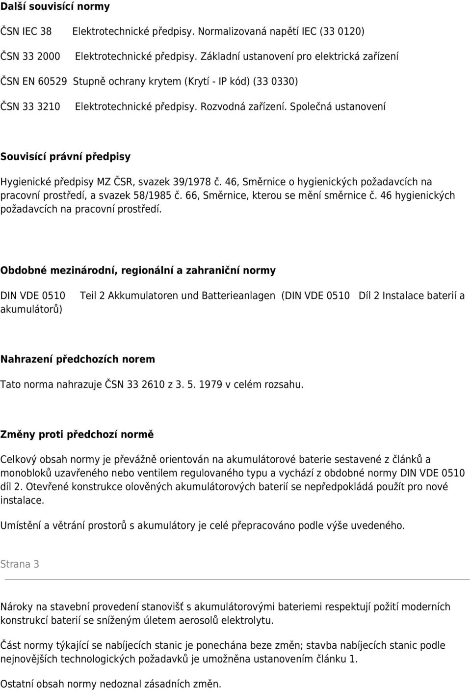 Společná ustanovení Souvisící právní předpisy Hygienické předpisy MZ ČSR, svazek 39/1978 č. 46, Směrnice o hygienických požadavcích na pracovní prostředí, a svazek 58/1985 č.