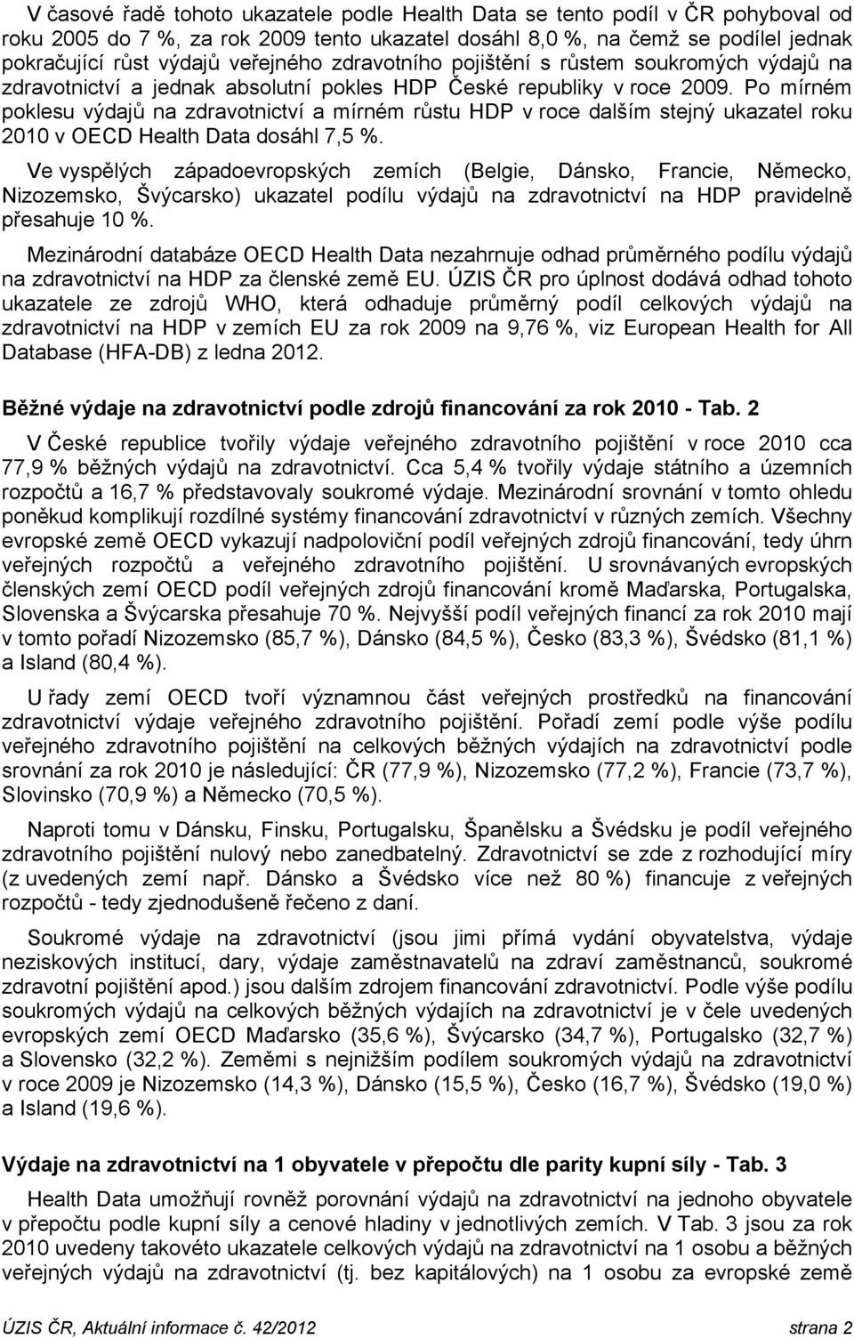 Po mírném poklesu výdajů na zdravotnictví a mírném růstu HDP v roce dalším stejný ukazatel roku 2010 v OECD Health Data dosáhl 7,5 %.