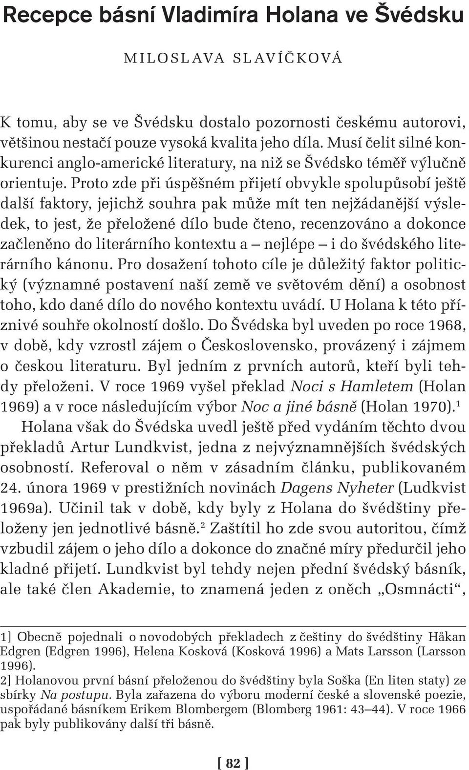 Proto zde při úspěšném přijetí obvykle spolupůsobí ještě další faktory, jejichž souhra pak může mít ten nejžádanější výsledek, to jest, že přeložené dílo bude čteno, recenzováno a dokonce začleněno