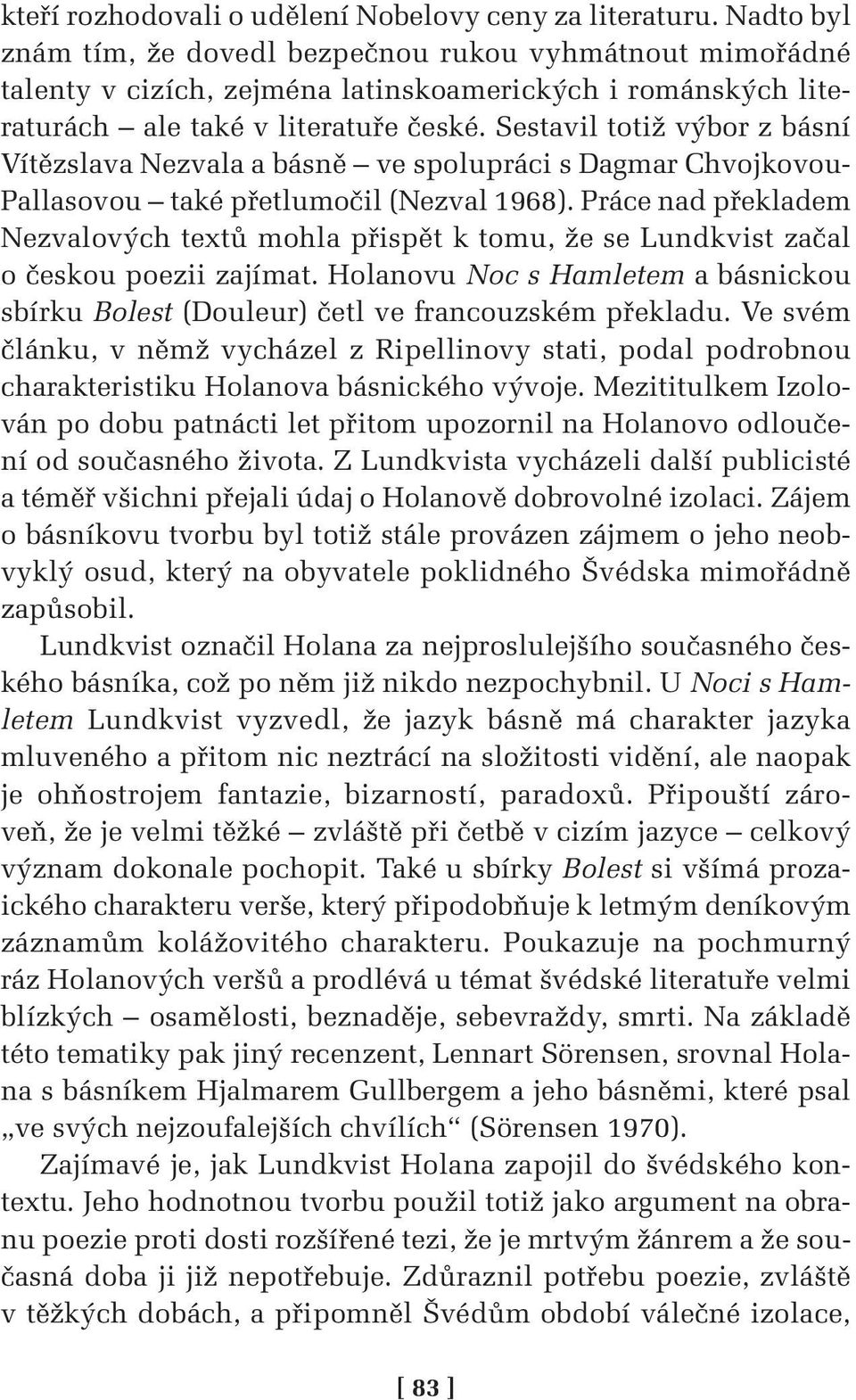 Sestavil totiž výbor z básní Vítězslava Nezvala a básně ve spolupráci s Dagmar Chvojkovou- Pallasovou také přetlumočil (Nezval 1968).