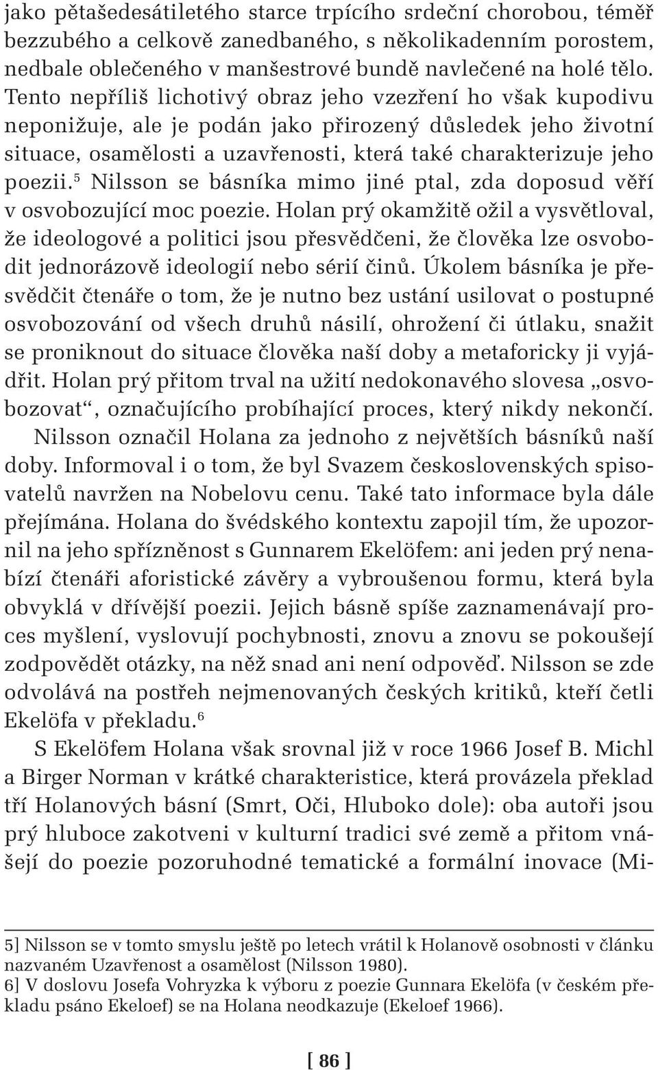 5 Nilsson se básníka mimo jiné ptal, zda doposud věří v osvobozující moc poezie.