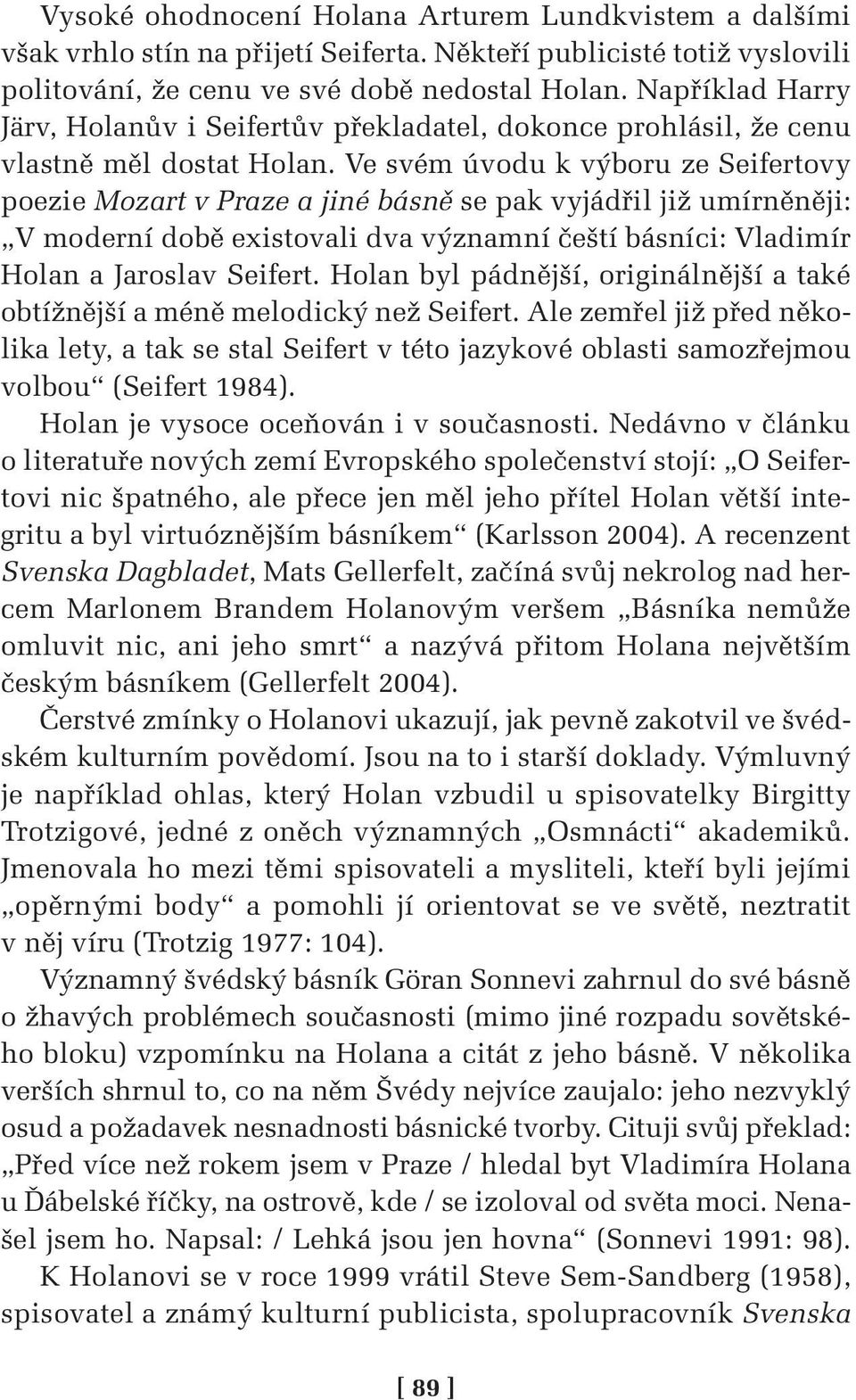 Ve svém úvodu k výboru ze Seifertovy poezie Mozart v Praze a jiné básně se pak vyjádřil již umírněněji: V moderní době existovali dva významní čeští básníci: Vladimír Holan a Jaroslav Seifert.