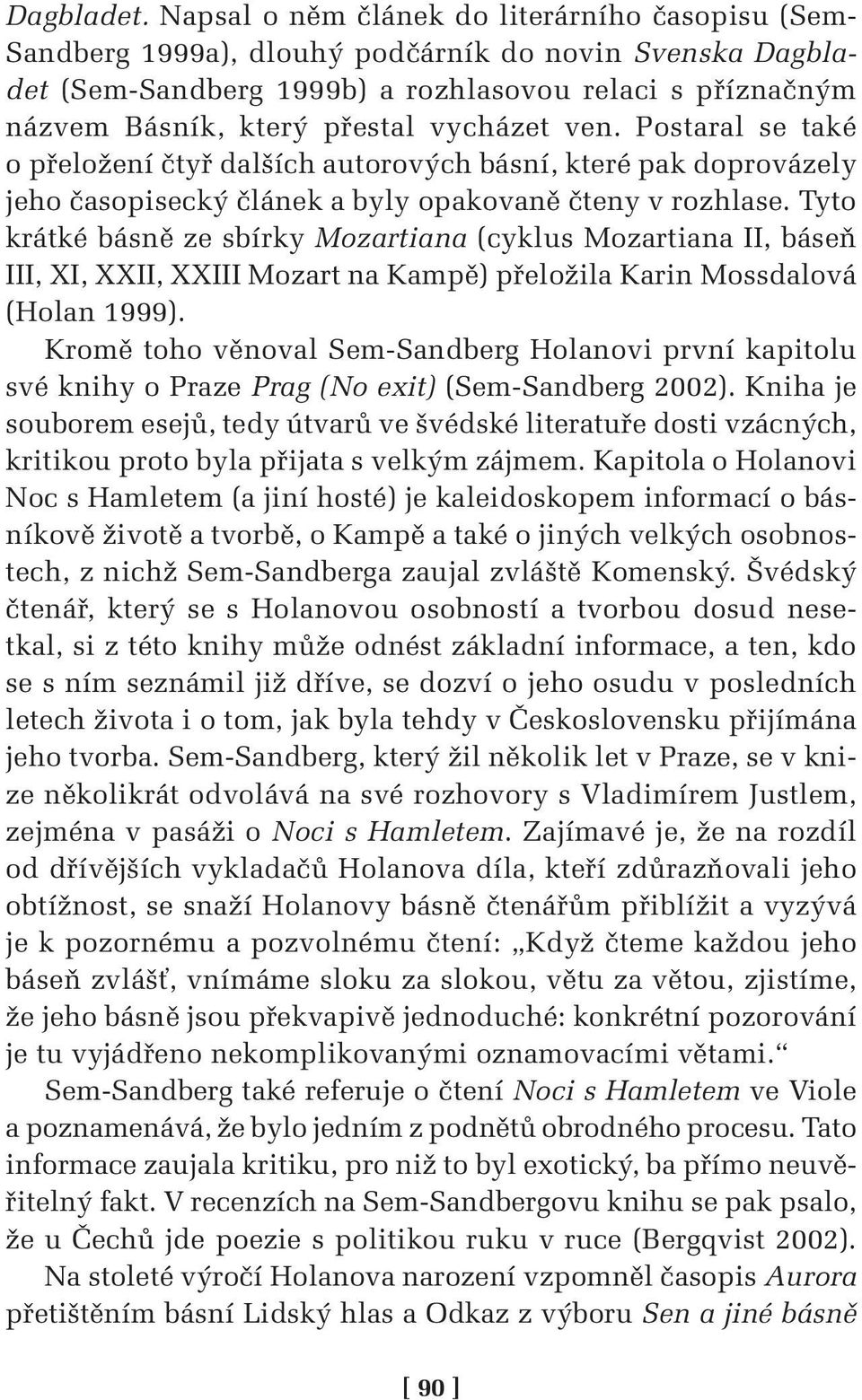 vycházet ven. Postaral se také o přeložení čtyř dalších autorových básní, které pak doprovázely jeho časopisecký článek a byly opakovaně čteny v rozhlase.