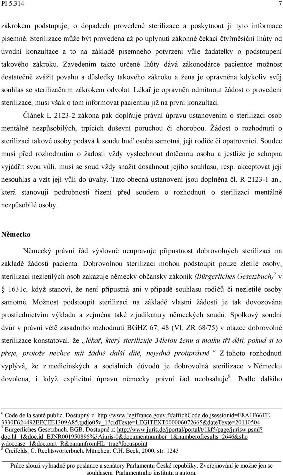 Zavedením takto určené lhůty dává zákonodárce pacientce možnost dostatečně zvážit povahu a důsledky takového zákroku a žena je oprávněna kdykoliv svůj souhlas se sterilizačním zákrokem odvolat.