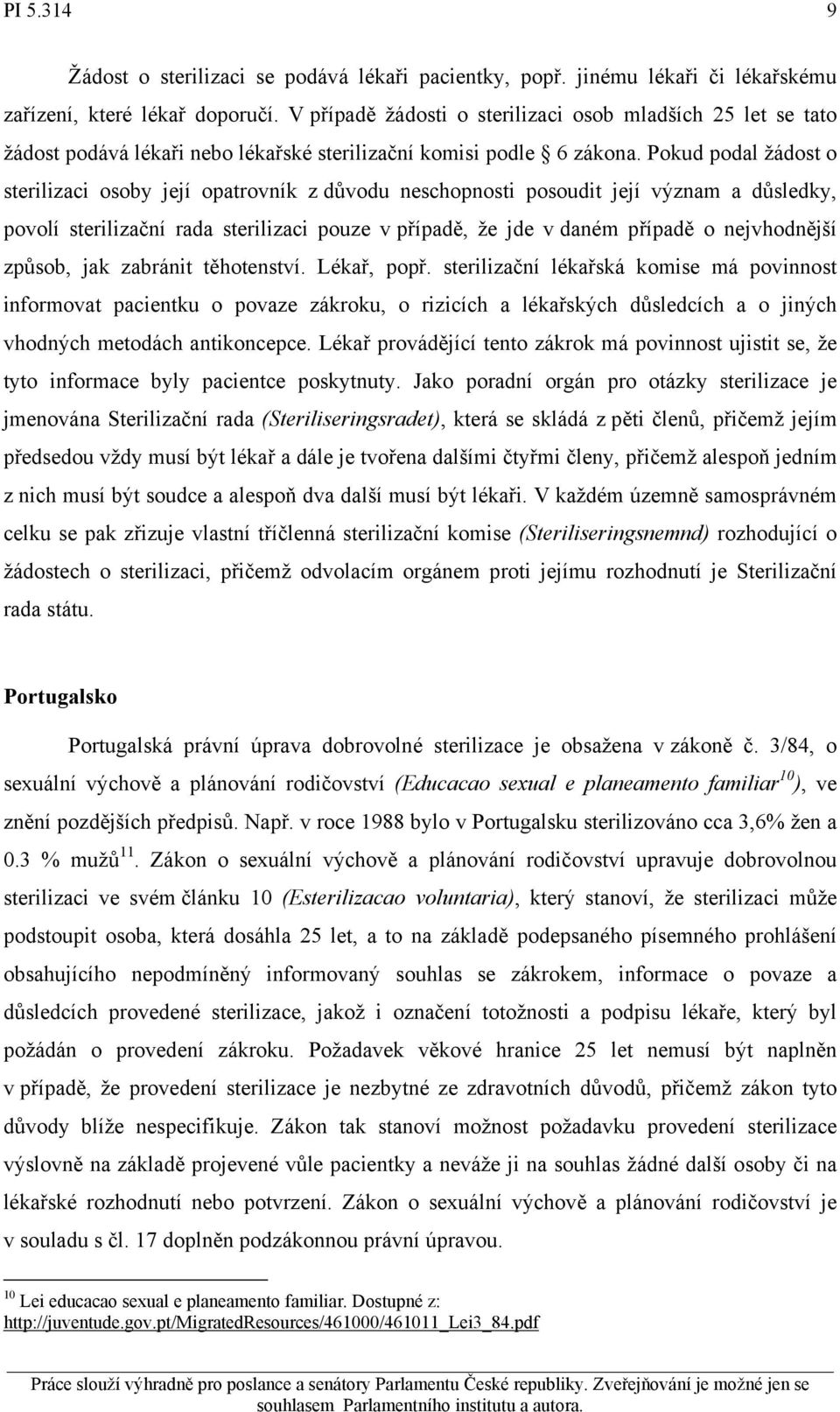 Pokud podal žádost o sterilizaci osoby její opatrovník z důvodu neschopnosti posoudit její význam a důsledky, povolí sterilizační rada sterilizaci pouze v případě, že jde v daném případě o