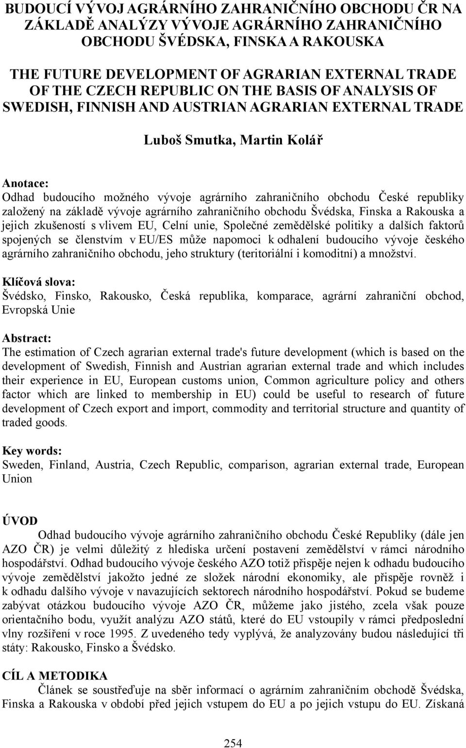 republiky založený na základě vývoje agrárního zahraničního obchodu Švédska, Finska a Rakouska a jejich zkušeností s vlivem EU, Celní unie, Společné zemědělské politiky a dalších faktorů spojených se