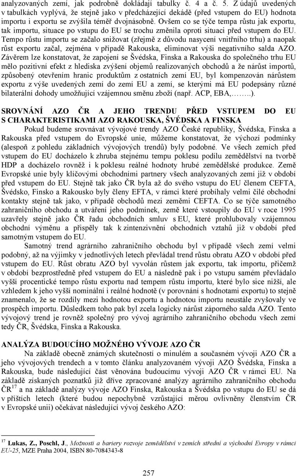 Ovšem co se týče tempa růstu jak exportu, tak importu, situace po vstupu do EU se trochu změnila oproti situaci před vstupem do EU.