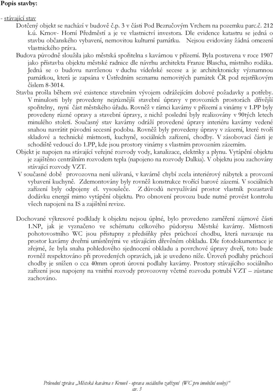 Budova původně sloužila jako městská spořitelna s kavárnou v přízemí. Byla postavena v roce 1907 jako přístavba objektu městské radnice dle návrhu architekta Franze Blascha, místního rodáka.