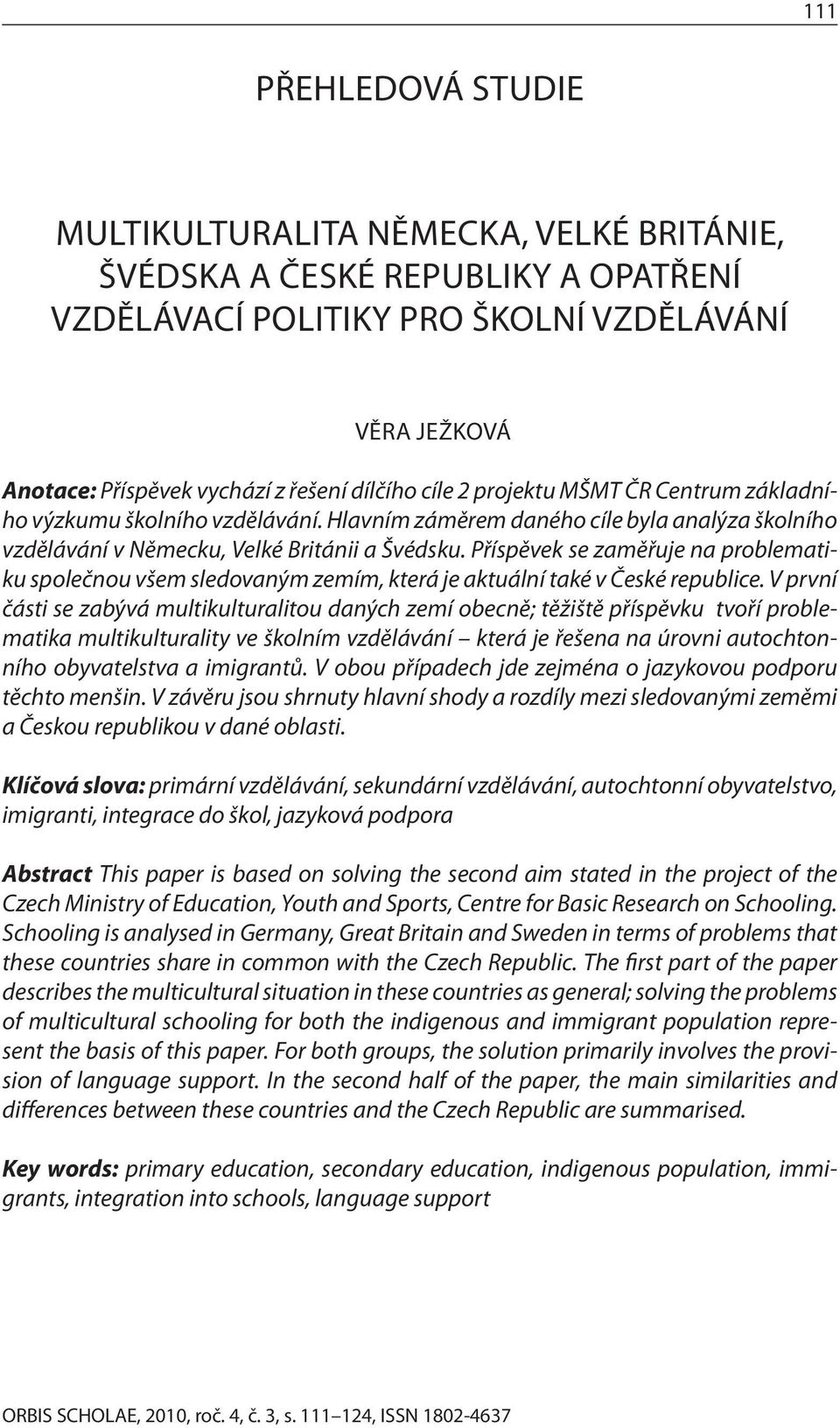 Příspěvek se zaměřuje na problematiku společnou všem sledovaným zemím, která je aktuální také v České republice.