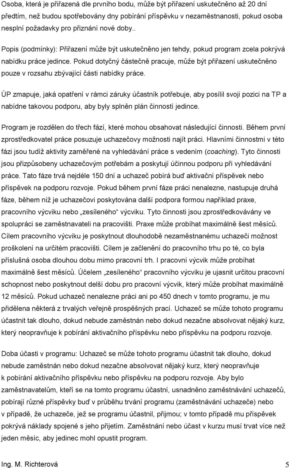 Pkud dtyčný částečně pracuje, můţe být přiřazení uskutečněn puze v rzsahu zbývající části nabídky práce.