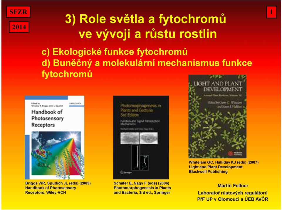 Briggs WR, Spudich JL (eds) (2005) Handbook of Photosensory Receptors, Wiley-VCH Schäfer E, Nagy F (eds) (2006)