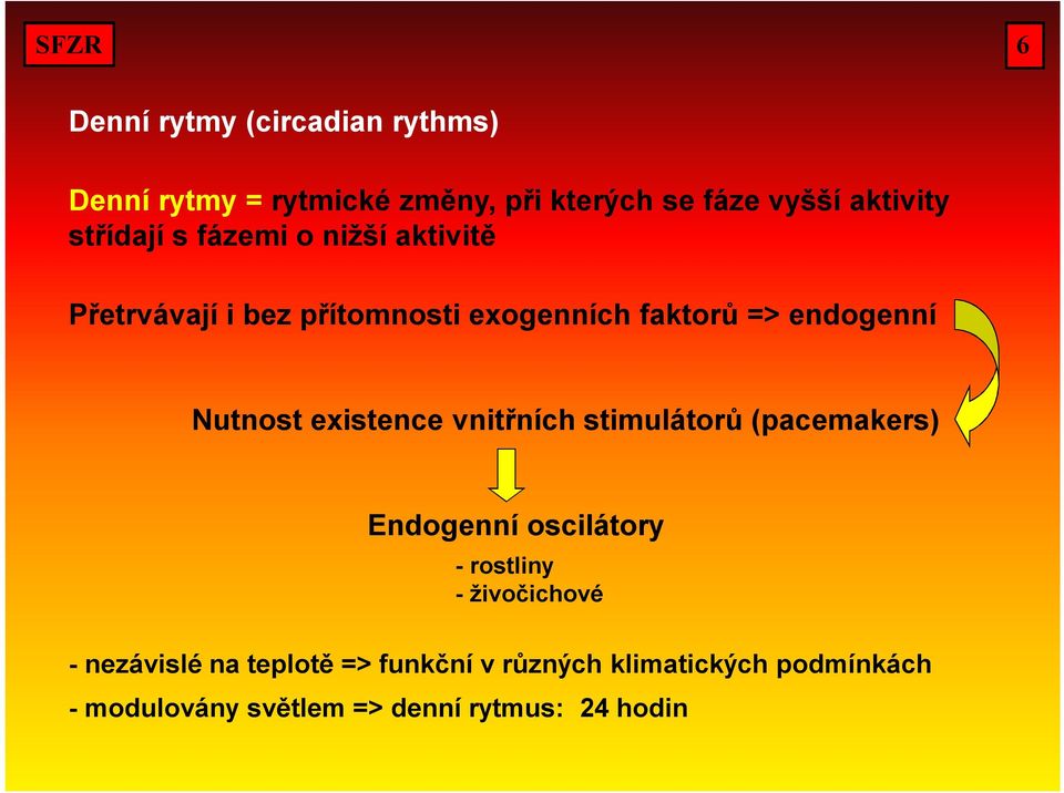 Nutnost existence vnitřních stimulátorů (pacemakers) Endogenní oscilátory - rostliny - živočichové -