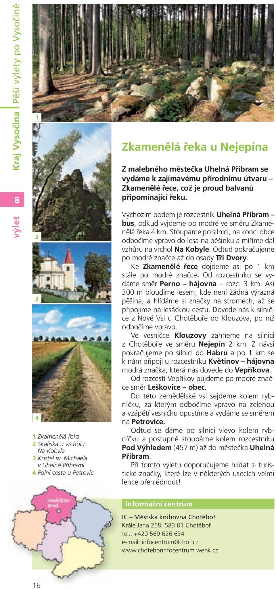 připomínající řeku. Výchozím bodem je rozcestník Uhelná Příbram bus, odkud vyjdeme po modré ve směru Zkamenělá řeka 4 km.