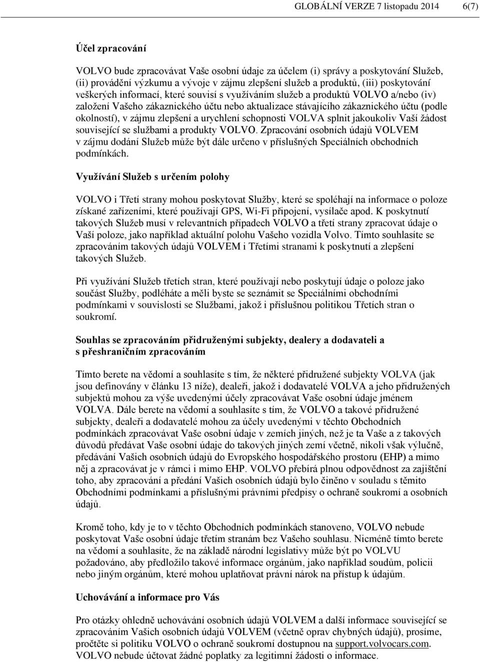 okolností), v zájmu zlepšení a urychlení schopnosti VOLVA splnit jakoukoliv Vaší žádost související se službami a produkty VOLVO.