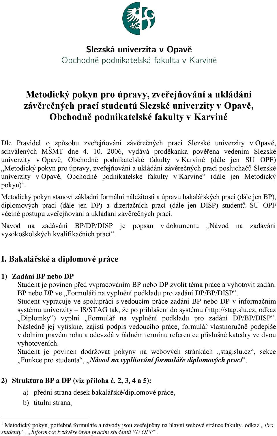 2006, vydává proděkanka pověřena vedením Slezské univerzity v Opavě, Obchodně podnikatelské fakulty v Karviné (dále jen SU OPF) Metodický pokyn pro úpravy, zveřejňování a ukládání závěrečných prací