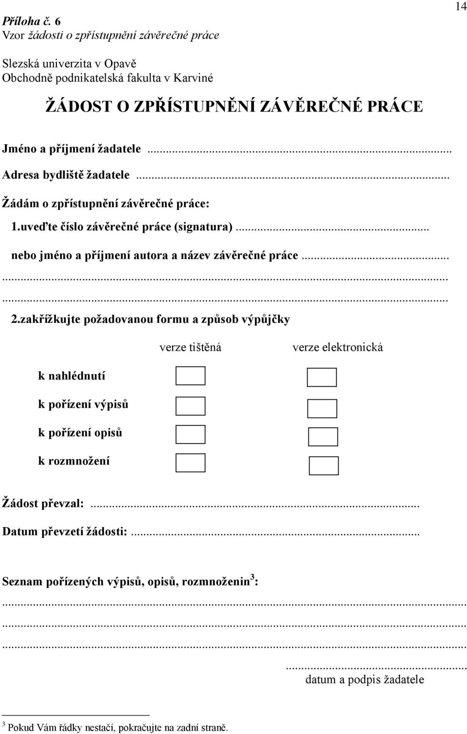 žadatele... Adresa bydliště žadatele... Žádám o zpřístupnění závěrečné práce: 1.uveďte číslo závěrečné práce (signatura)... nebo jméno a příjmení autora a název závěrečné práce.