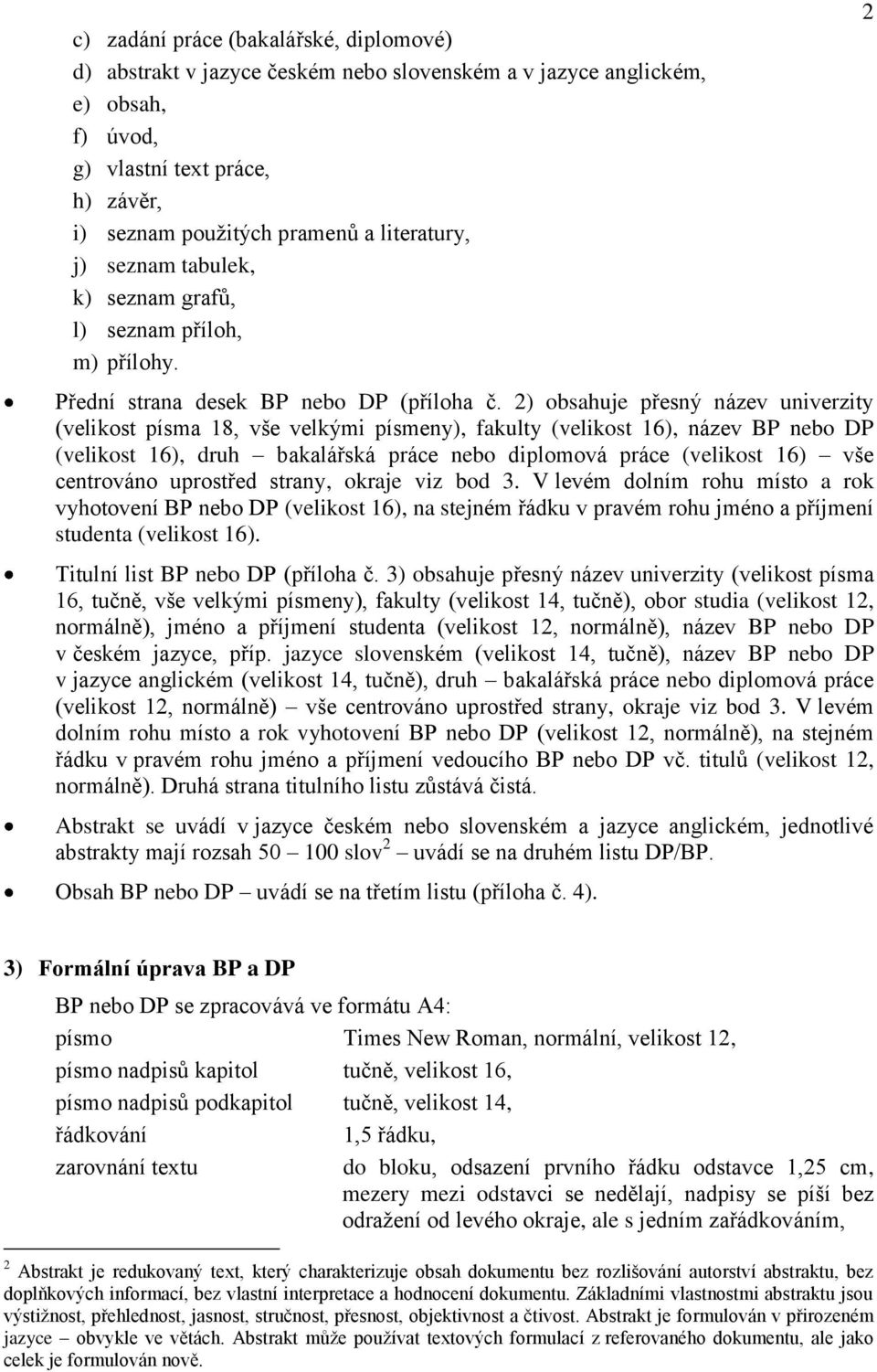2) obsahuje přesný název univerzity (velikost písma 18, vše velkými písmeny), fakulty (velikost 16), název BP nebo DP (velikost 16), druh bakalářská práce nebo diplomová práce (velikost 16) vše