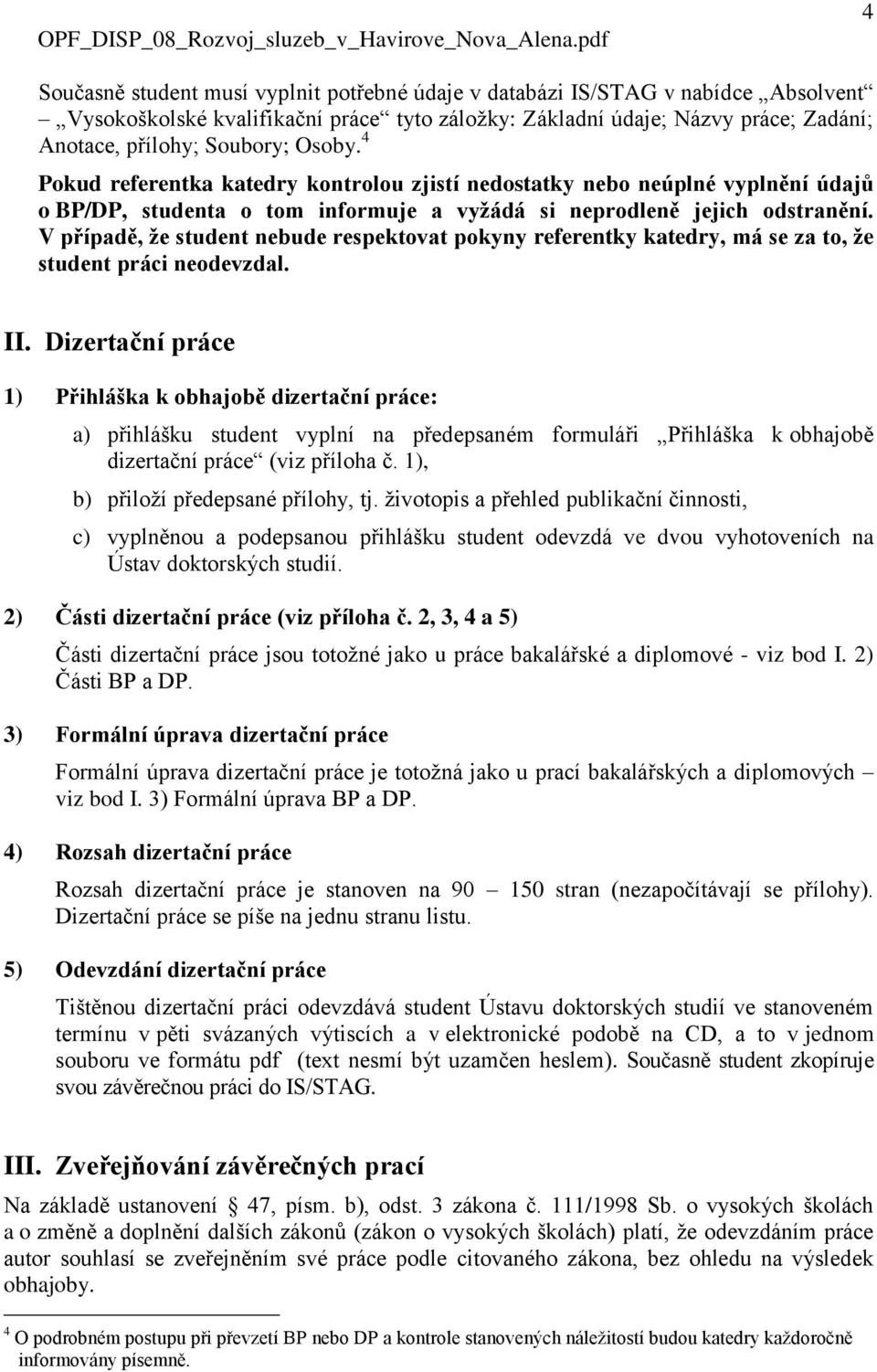 Soubory; Osoby. 4 Pokud referentka katedry kontrolou zjistí nedostatky nebo neúplné vyplnění údajů o BP/DP, studenta o tom informuje a vyžádá si neprodleně jejich odstranění.