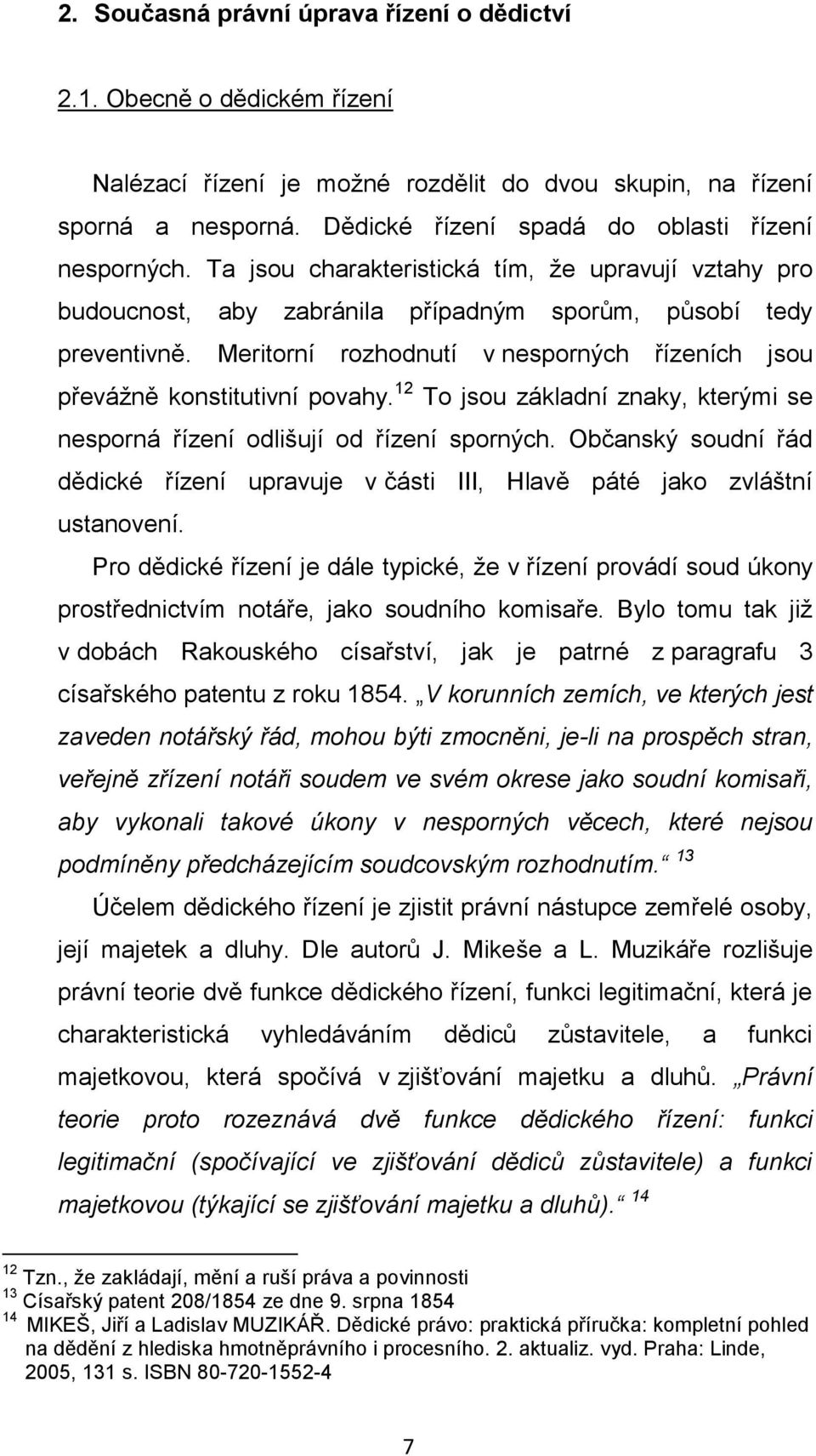 Meritorní rozhodnutí v nesporných řízeních jsou převážně konstitutivní povahy. 12 To jsou základní znaky, kterými se nesporná řízení odlišují od řízení sporných.